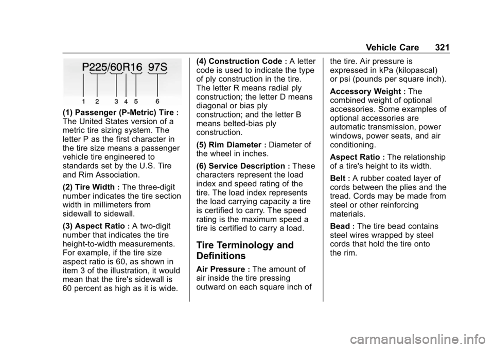 CHEVROLET EQUINOX 2019 Owners Manual Chevrolet Equinox Owner Manual (GMNA-Localizing-U.S./Canada/Mexico-
12145779) - 2019 - CRC - 7/30/18
Vehicle Care 321
(1) Passenger (P-Metric) Tire:
The United States version of a
metric tire sizing s CHEVROLET EQUINOX 2019 Owners Manual Chevrolet Equinox Owner Manual (GMNA-Localizing-U.S./Canada/Mexico-
12145779) - 2019 - CRC - 7/30/18
Vehicle Care 321
(1) Passenger (P-Metric) Tire:
The United States version of a
metric tire sizing s