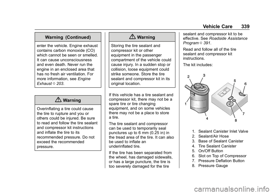 CHEVROLET EQUINOX 2019  Owners Manual Chevrolet Equinox Owner Manual (GMNA-Localizing-U.S./Canada/Mexico-
12145779) - 2019 - CRC - 7/30/18
Vehicle Care 339
Warning (Continued)
enter the vehicle. Engine exhaust
contains carbon monoxide (CO