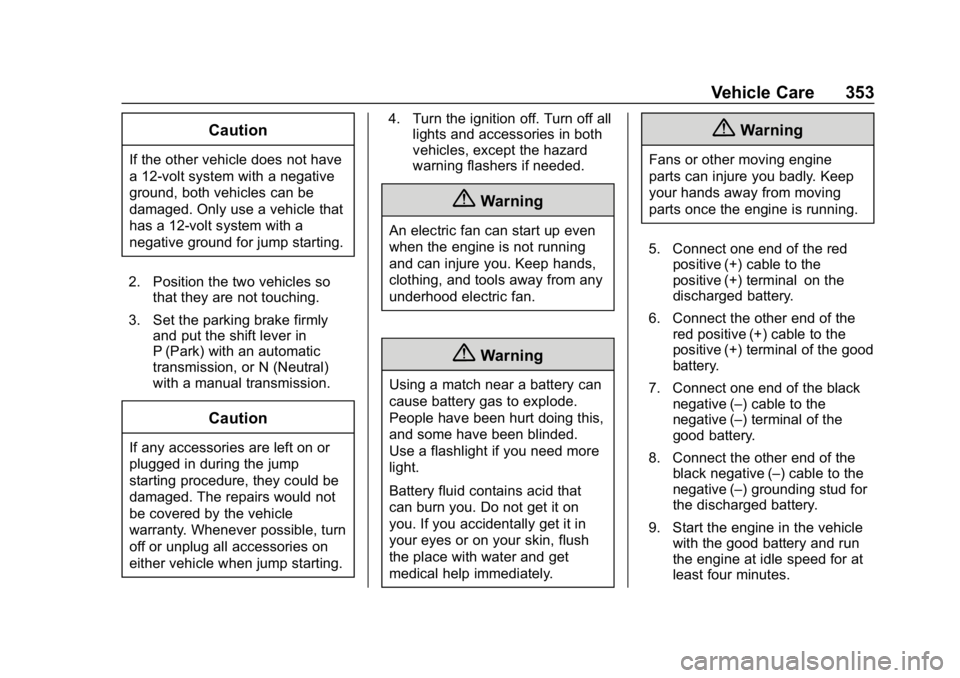 CHEVROLET EQUINOX 2019 Owners Guide Chevrolet Equinox Owner Manual (GMNA-Localizing-U.S./Canada/Mexico-
12145779) - 2019 - CRC - 7/30/18
Vehicle Care 353
Caution
If the other vehicle does not have
a 12-volt system with a negative
ground