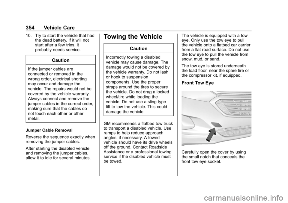 CHEVROLET EQUINOX 2019 Owners Guide Chevrolet Equinox Owner Manual (GMNA-Localizing-U.S./Canada/Mexico-
12145779) - 2019 - CRC - 7/30/18
354 Vehicle Care
10. Try to start the vehicle that hadthe dead battery. If it will not
start after 