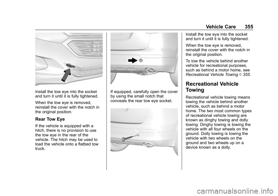 CHEVROLET EQUINOX 2019 Owners Manual Chevrolet Equinox Owner Manual (GMNA-Localizing-U.S./Canada/Mexico-
12145779) - 2019 - CRC - 7/30/18
Vehicle Care 355
Install the tow eye into the socket
and turn it until it is fully tightened.
When CHEVROLET EQUINOX 2019 Owners Manual Chevrolet Equinox Owner Manual (GMNA-Localizing-U.S./Canada/Mexico-
12145779) - 2019 - CRC - 7/30/18
Vehicle Care 355
Install the tow eye into the socket
and turn it until it is fully tightened.
When