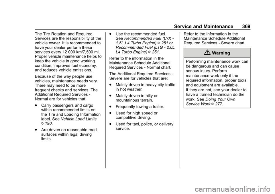 CHEVROLET EQUINOX 2019 Owners Manual Chevrolet Equinox Owner Manual (GMNA-Localizing-U.S./Canada/Mexico-
12145779) - 2019 - CRC - 7/30/18
Service and Maintenance 369
The Tire Rotation and Required
Services are the responsibility of the
v CHEVROLET EQUINOX 2019 Owners Manual Chevrolet Equinox Owner Manual (GMNA-Localizing-U.S./Canada/Mexico-
12145779) - 2019 - CRC - 7/30/18
Service and Maintenance 369
The Tire Rotation and Required
Services are the responsibility of the
v