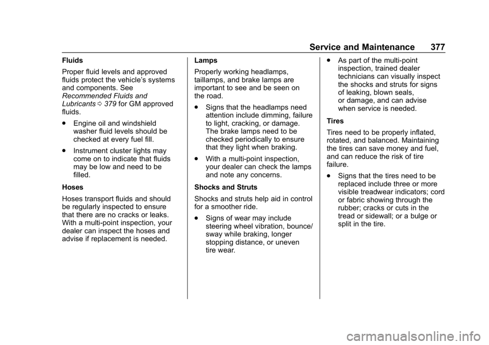 CHEVROLET EQUINOX 2019 Owners Guide Chevrolet Equinox Owner Manual (GMNA-Localizing-U.S./Canada/Mexico-
12145779) - 2019 - CRC - 7/30/18
Service and Maintenance 377
Fluids
Proper fluid levels and approved
fluids protect the vehicle’s 