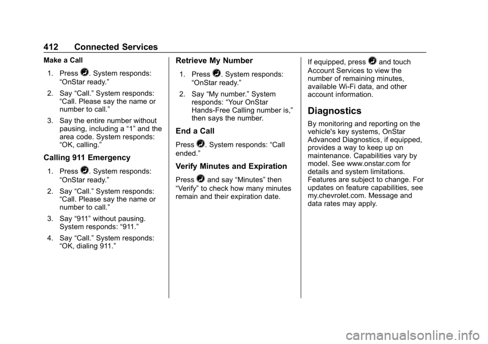 CHEVROLET EQUINOX 2019 Owners Manual Chevrolet Equinox Owner Manual (GMNA-Localizing-U.S./Canada/Mexico-
12145779) - 2019 - CRC - 7/30/18
412 Connected Services
Make a Call1. Press
=. System responds:
“OnStar ready.”
2. Say “Call. CHEVROLET EQUINOX 2019 Owners Manual Chevrolet Equinox Owner Manual (GMNA-Localizing-U.S./Canada/Mexico-
12145779) - 2019 - CRC - 7/30/18
412 Connected Services
Make a Call1. Press
=. System responds:
“OnStar ready.”
2. Say “Call.