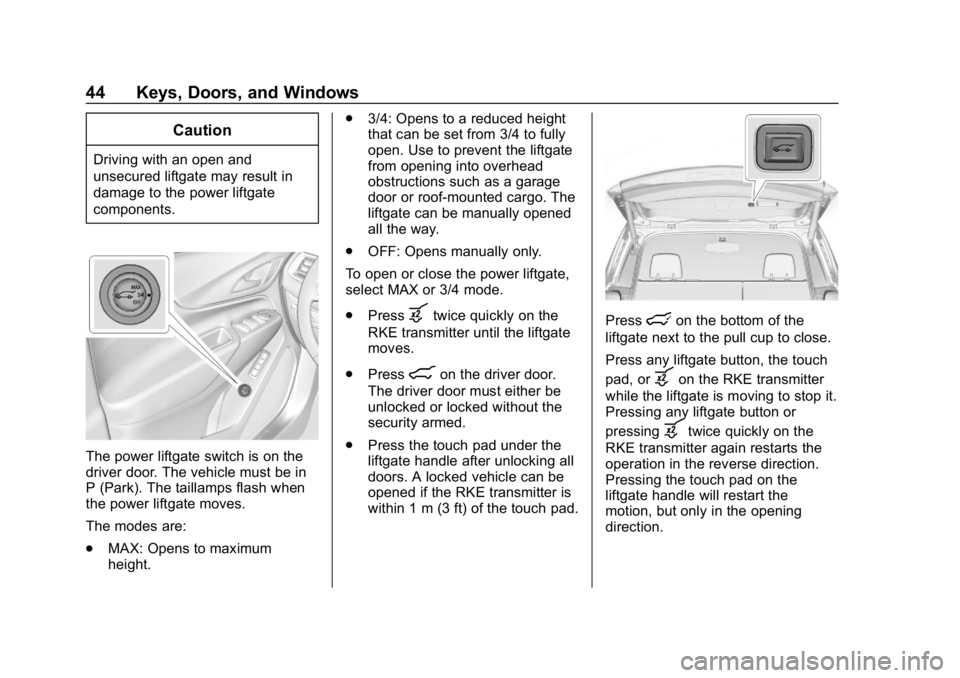 CHEVROLET EQUINOX 2019 Service Manual Chevrolet Equinox Owner Manual (GMNA-Localizing-U.S./Canada/Mexico-
12145779) - 2019 - CRC - 7/30/18
44 Keys, Doors, and Windows
Caution
Driving with an open and
unsecured liftgate may result in
damag