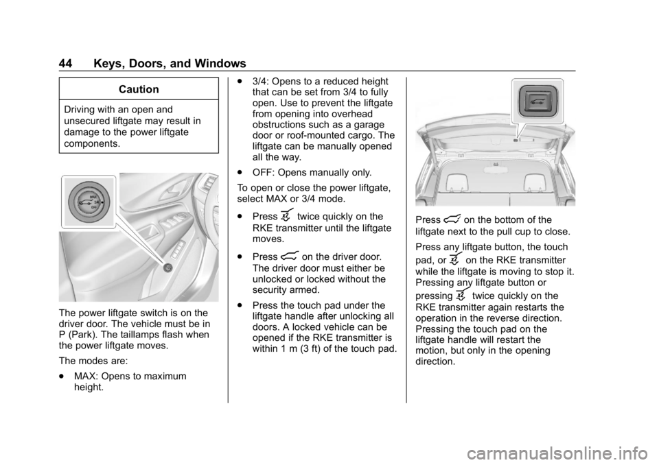 CHEVROLET EQUINOX 2019 Service Manual Chevrolet Equinox Owner Manual (GMNA-Localizing-U.S./Canada/Mexico-
12145779) - 2019 - CRC - 7/30/18
44 Keys, Doors, and Windows
Caution
Driving with an open and
unsecured liftgate may result in
damag CHEVROLET EQUINOX 2019 Service Manual Chevrolet Equinox Owner Manual (GMNA-Localizing-U.S./Canada/Mexico-
12145779) - 2019 - CRC - 7/30/18
44 Keys, Doors, and Windows
Caution
Driving with an open and
unsecured liftgate may result in
damag
