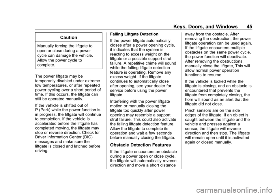 CHEVROLET EQUINOX 2019 Service Manual Chevrolet Equinox Owner Manual (GMNA-Localizing-U.S./Canada/Mexico-
12145779) - 2019 - CRC - 7/30/18
Keys, Doors, and Windows 45
Caution
Manually forcing the liftgate to
open or close during a power
c CHEVROLET EQUINOX 2019 Service Manual Chevrolet Equinox Owner Manual (GMNA-Localizing-U.S./Canada/Mexico-
12145779) - 2019 - CRC - 7/30/18
Keys, Doors, and Windows 45
Caution
Manually forcing the liftgate to
open or close during a power
c
