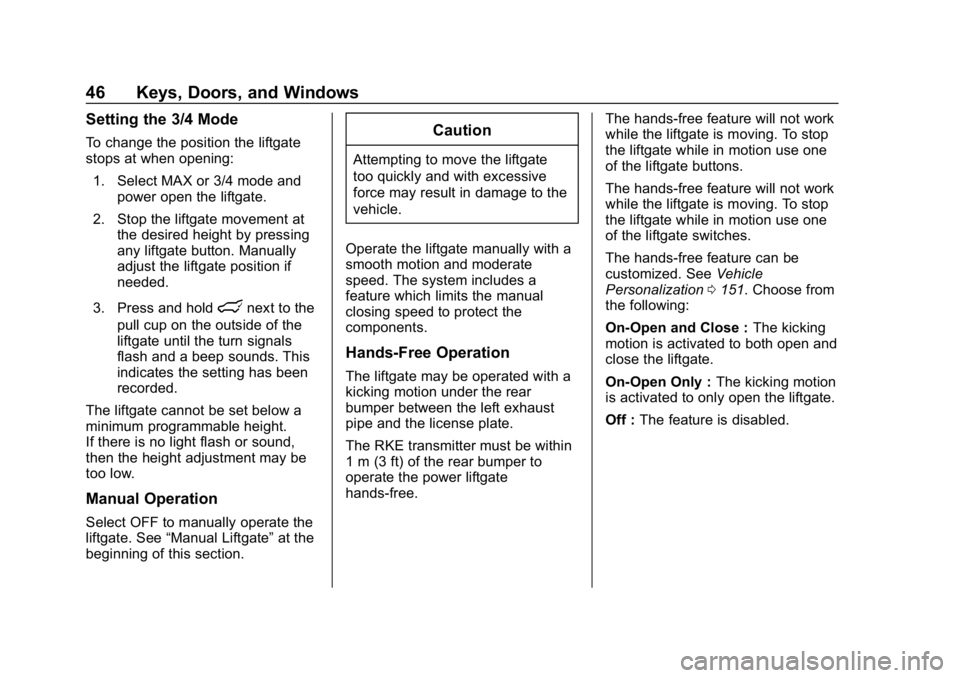 CHEVROLET EQUINOX 2019 Service Manual Chevrolet Equinox Owner Manual (GMNA-Localizing-U.S./Canada/Mexico-
12145779) - 2019 - CRC - 7/30/18
46 Keys, Doors, and Windows
Setting the 3/4 Mode
To change the position the liftgate
stops at when CHEVROLET EQUINOX 2019 Service Manual Chevrolet Equinox Owner Manual (GMNA-Localizing-U.S./Canada/Mexico-
12145779) - 2019 - CRC - 7/30/18
46 Keys, Doors, and Windows
Setting the 3/4 Mode
To change the position the liftgate
stops at when