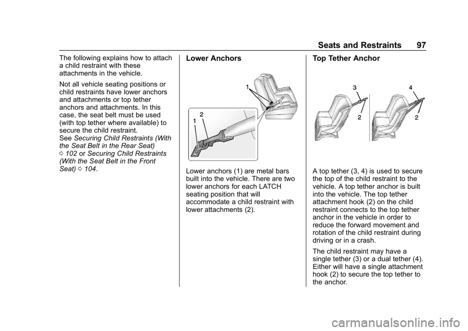 CHEVROLET EQUINOX 2019 Owners Manual Chevrolet Equinox Owner Manual (GMNA-Localizing-U.S./Canada/Mexico-
12145779) - 2019 - CRC - 7/30/18
Seats and Restraints 97
The following explains how to attach
a child restraint with these
attachmen CHEVROLET EQUINOX 2019 Owners Manual Chevrolet Equinox Owner Manual (GMNA-Localizing-U.S./Canada/Mexico-
12145779) - 2019 - CRC - 7/30/18
Seats and Restraints 97
The following explains how to attach
a child restraint with these
attachmen