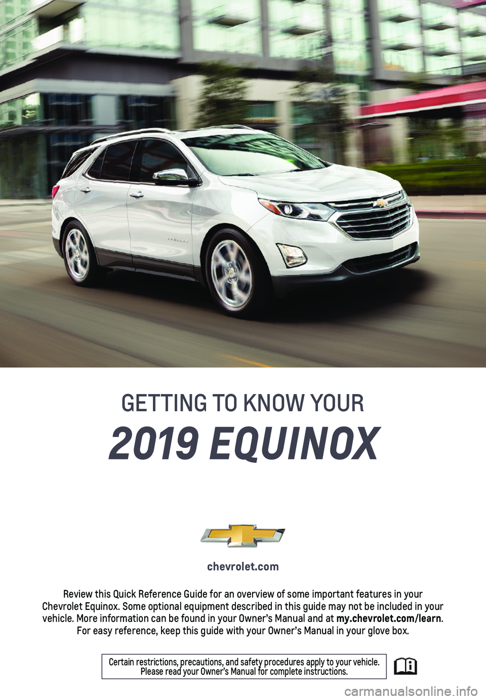 CHEVROLET EQUINOX 2019  Get To Know Guide 1
2019 EQUINOX
GETTING TO KNOW YOUR
chevrolet.com
Review this Quick Reference Guide for an overview of some important feat\
ures in your  Chevrolet Equinox. Some optional equipment described in this g