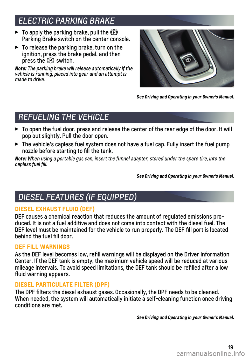 CHEVROLET EQUINOX 2019  Get To Know Guide 19
DIESEL EXHAUST FLUID (DEF)
DEF causes a chemical reaction that reduces the amount of regulated emis\
sions pro-duced. It is not a fuel additive and does not come into contact with the\
 diesel fuel