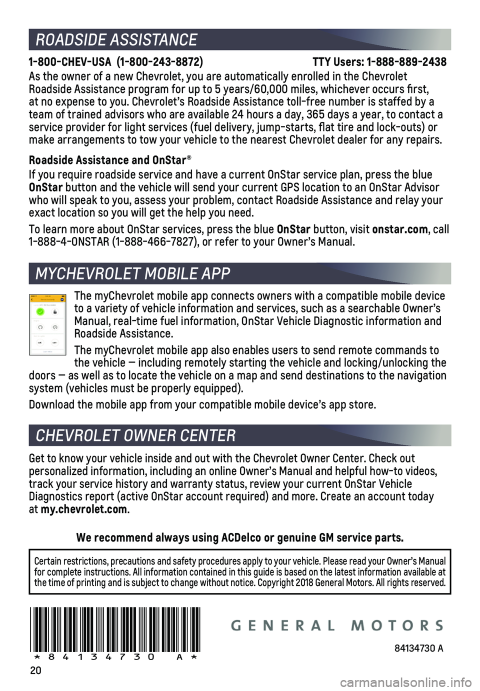 CHEVROLET EQUINOX 2019 Get To Know Guide 20
ROADSIDE ASSISTANCE
1-800-CHEV-USA (1-800-243-8872) TTY Users: 1-888-889-2438
As the owner of a new Chevrolet, you are automatically enrolled in the C\
hevrolet Roadside Assista CHEVROLET EQUINOX 2019 Get To Know Guide 20
ROADSIDE ASSISTANCE
1-800-CHEV-USA (1-800-243-8872) TTY Users: 1-888-889-2438
As the owner of a new Chevrolet, you are automatically enrolled in the C\
hevrolet Roadside Assista
