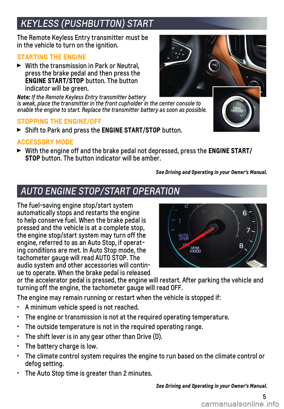 CHEVROLET EQUINOX 2019  Get To Know Guide 5
The Remote Keyless Entry transmitter must be in the vehicle to turn on the ignition.
STARTING THE ENGINE With the transmission in Park or Neutral, press the brake pedal and then press the ENGINE STA