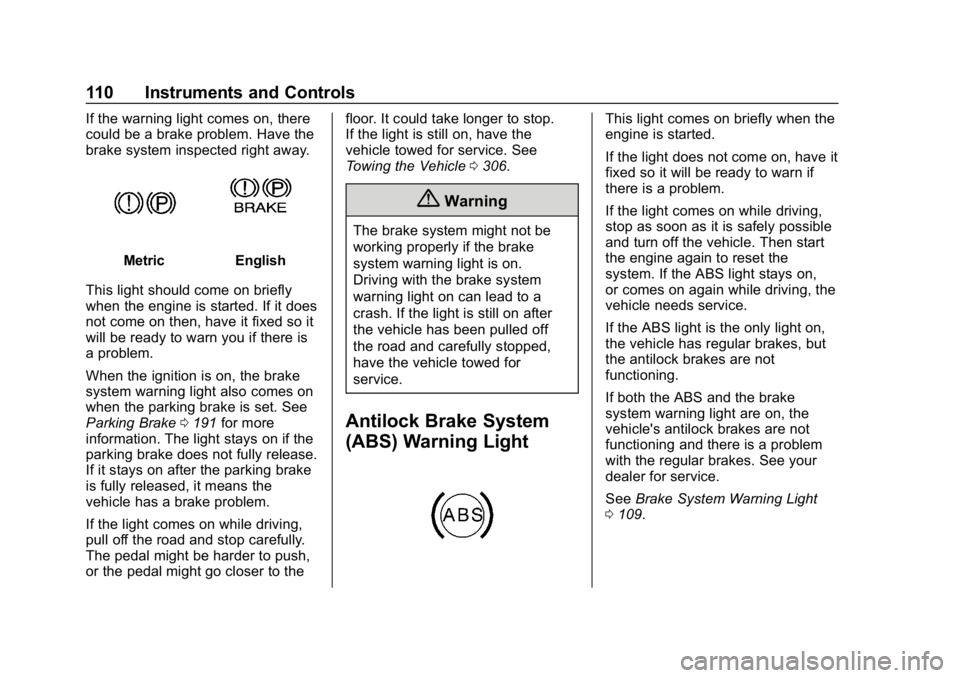 CHEVROLET EXPRESS 2019 Owners Manual Chevrolet Express Owner Manual (GMNA-Localizing-U.S./Canada/Mexico-
12146162) - 2019 - crc - 11/26/18
110 Instruments and Controls
If the warning light comes on, there
could be a brake problem. Have t CHEVROLET EXPRESS 2019 Owners Manual Chevrolet Express Owner Manual (GMNA-Localizing-U.S./Canada/Mexico-
12146162) - 2019 - crc - 11/26/18
110 Instruments and Controls
If the warning light comes on, there
could be a brake problem. Have t