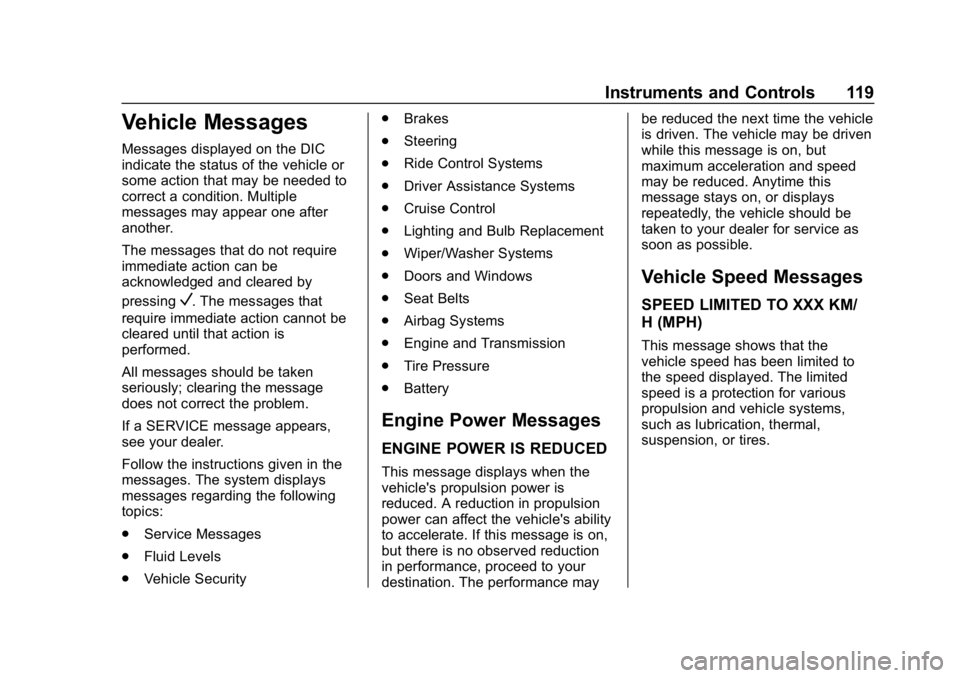 CHEVROLET EXPRESS 2019 Owners Manual Chevrolet Express Owner Manual (GMNA-Localizing-U.S./Canada/Mexico-
12146162) - 2019 - crc - 11/26/18
Instruments and Controls 119
Vehicle Messages
Messages displayed on the DIC
indicate the status of CHEVROLET EXPRESS 2019 Owners Manual Chevrolet Express Owner Manual (GMNA-Localizing-U.S./Canada/Mexico-
12146162) - 2019 - crc - 11/26/18
Instruments and Controls 119
Vehicle Messages
Messages displayed on the DIC
indicate the status of