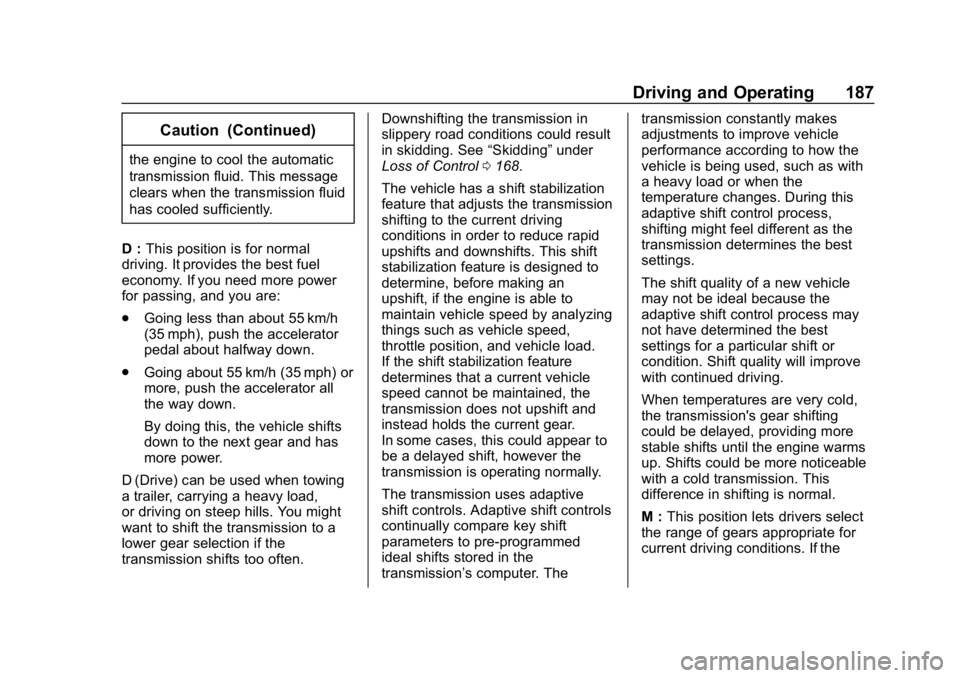 CHEVROLET EXPRESS 2019 Owners Manual Chevrolet Express Owner Manual (GMNA-Localizing-U.S./Canada/Mexico-
12146162) - 2019 - crc - 11/26/18
Driving and Operating 187
Caution (Continued)
the engine to cool the automatic
transmission fluid. CHEVROLET EXPRESS 2019 Owners Manual Chevrolet Express Owner Manual (GMNA-Localizing-U.S./Canada/Mexico-
12146162) - 2019 - crc - 11/26/18
Driving and Operating 187
Caution (Continued)
the engine to cool the automatic
transmission fluid.