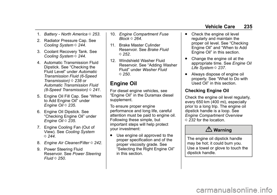 CHEVROLET EXPRESS 2019 Owners Manual Chevrolet Express Owner Manual (GMNA-Localizing-U.S./Canada/Mexico-
12146162) - 2019 - crc - 11/26/18
Vehicle Care 235
1.Battery - North America 0253.
2. Radiator Pressure Cap. See Cooling System 0244 CHEVROLET EXPRESS 2019 Owners Manual Chevrolet Express Owner Manual (GMNA-Localizing-U.S./Canada/Mexico-
12146162) - 2019 - crc - 11/26/18
Vehicle Care 235
1.Battery - North America 0253.
2. Radiator Pressure Cap. See Cooling System 0244