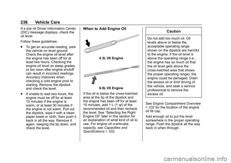 CHEVROLET EXPRESS 2019  Owners Manual Chevrolet Express Owner Manual (GMNA-Localizing-U.S./Canada/Mexico-
12146162) - 2019 - crc - 11/26/18
236 Vehicle Care
If a low oil Driver Information Center
(DIC) message displays, check the
oil leve