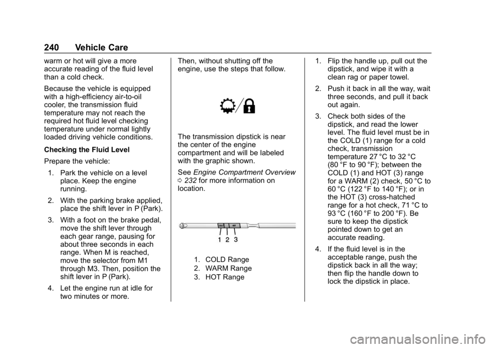 CHEVROLET EXPRESS 2019  Owners Manual Chevrolet Express Owner Manual (GMNA-Localizing-U.S./Canada/Mexico-
12146162) - 2019 - crc - 11/26/18
240 Vehicle Care
warm or hot will give a more
accurate reading of the fluid level
than a cold chec