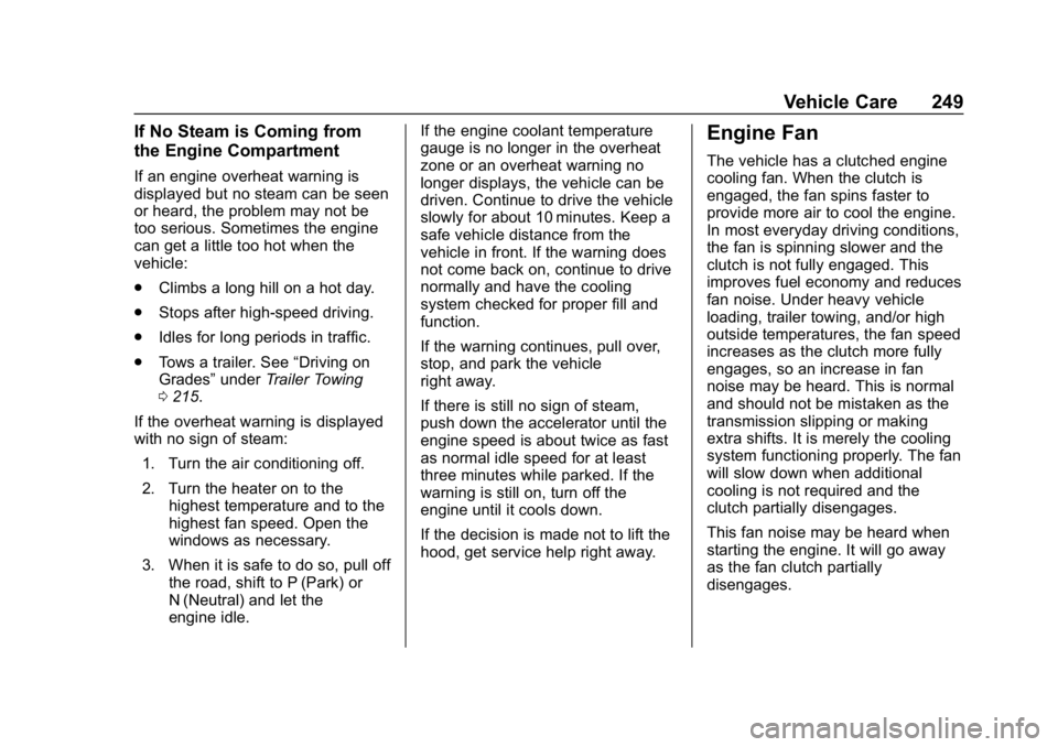 CHEVROLET EXPRESS 2019  Owners Manual Chevrolet Express Owner Manual (GMNA-Localizing-U.S./Canada/Mexico-
12146162) - 2019 - crc - 11/26/18
Vehicle Care 249
If No Steam is Coming from
the Engine Compartment
If an engine overheat warning i