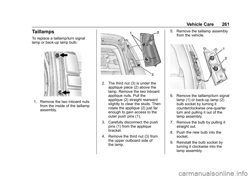 CHEVROLET EXPRESS 2019 Owners Manual Chevrolet Express Owner Manual (GMNA-Localizing-U.S./Canada/Mexico-
12146162) - 2019 - crc - 11/26/18
Vehicle Care 261
Taillamps
To replace a taillamp/turn signal
lamp or back-up lamp bulb:
1. Remove CHEVROLET EXPRESS 2019 Owners Manual Chevrolet Express Owner Manual (GMNA-Localizing-U.S./Canada/Mexico-
12146162) - 2019 - crc - 11/26/18
Vehicle Care 261
Taillamps
To replace a taillamp/turn signal
lamp or back-up lamp bulb:
1. Remove