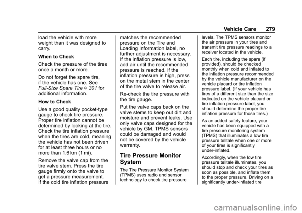 CHEVROLET EXPRESS 2019 Owners Manual Chevrolet Express Owner Manual (GMNA-Localizing-U.S./Canada/Mexico-
12146162) - 2019 - crc - 11/26/18
Vehicle Care 279
load the vehicle with more
weight than it was designed to
carry.
When to Check
Ch CHEVROLET EXPRESS 2019 Owners Manual Chevrolet Express Owner Manual (GMNA-Localizing-U.S./Canada/Mexico-
12146162) - 2019 - crc - 11/26/18
Vehicle Care 279
load the vehicle with more
weight than it was designed to
carry.
When to Check
Ch