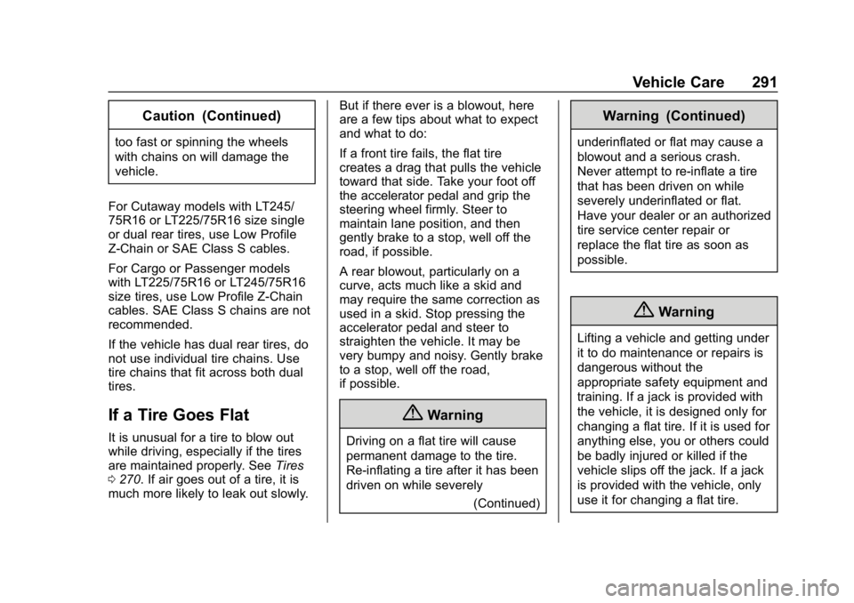 CHEVROLET EXPRESS 2019 Owners Manual Chevrolet Express Owner Manual (GMNA-Localizing-U.S./Canada/Mexico-
12146162) - 2019 - crc - 11/26/18
Vehicle Care 291
Caution (Continued)
too fast or spinning the wheels
with chains on will damage th CHEVROLET EXPRESS 2019 Owners Manual Chevrolet Express Owner Manual (GMNA-Localizing-U.S./Canada/Mexico-
12146162) - 2019 - crc - 11/26/18
Vehicle Care 291
Caution (Continued)
too fast or spinning the wheels
with chains on will damage th