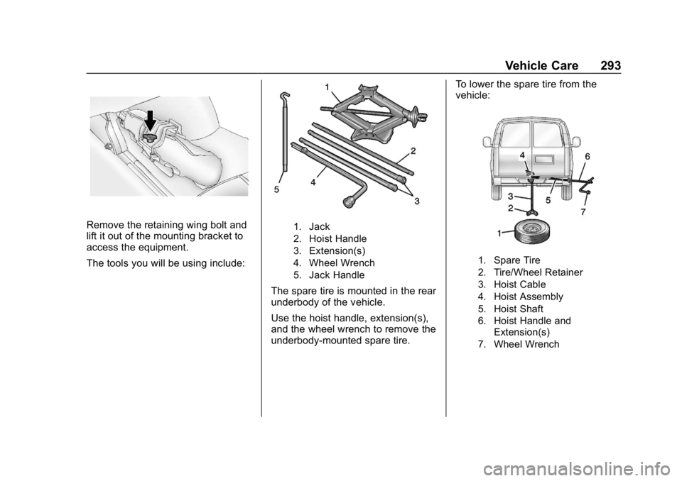 CHEVROLET EXPRESS 2019 Owners Manual Chevrolet Express Owner Manual (GMNA-Localizing-U.S./Canada/Mexico-
12146162) - 2019 - crc - 11/26/18
Vehicle Care 293
Remove the retaining wing bolt and
lift it out of the mounting bracket to
access CHEVROLET EXPRESS 2019 Owners Manual Chevrolet Express Owner Manual (GMNA-Localizing-U.S./Canada/Mexico-
12146162) - 2019 - crc - 11/26/18
Vehicle Care 293
Remove the retaining wing bolt and
lift it out of the mounting bracket to
access