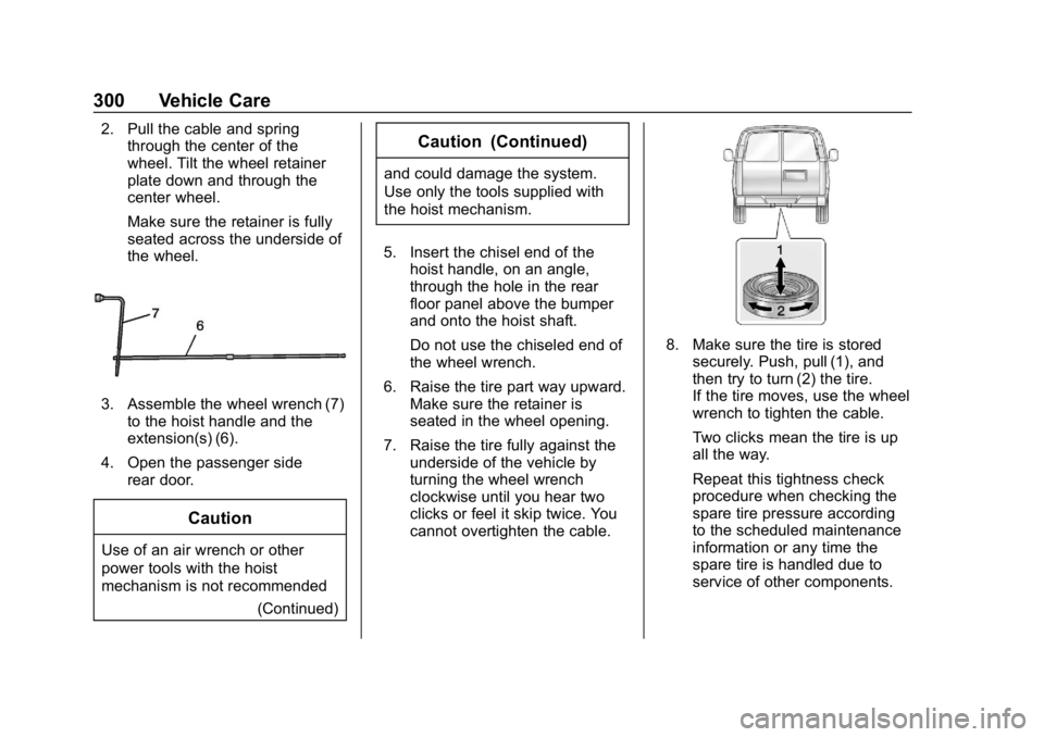 CHEVROLET EXPRESS 2019 Owners Manual Chevrolet Express Owner Manual (GMNA-Localizing-U.S./Canada/Mexico-
12146162) - 2019 - crc - 11/26/18
300 Vehicle Care
2. Pull the cable and springthrough the center of the
wheel. Tilt the wheel retai CHEVROLET EXPRESS 2019 Owners Manual Chevrolet Express Owner Manual (GMNA-Localizing-U.S./Canada/Mexico-
12146162) - 2019 - crc - 11/26/18
300 Vehicle Care
2. Pull the cable and springthrough the center of the
wheel. Tilt the wheel retai