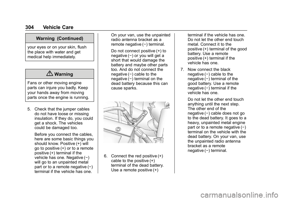 CHEVROLET EXPRESS 2019 Owners Manual Chevrolet Express Owner Manual (GMNA-Localizing-U.S./Canada/Mexico-
12146162) - 2019 - crc - 11/26/18
304 Vehicle Care
Warning (Continued)
your eyes or on your skin, flush
the place with water and get CHEVROLET EXPRESS 2019 Owners Manual Chevrolet Express Owner Manual (GMNA-Localizing-U.S./Canada/Mexico-
12146162) - 2019 - crc - 11/26/18
304 Vehicle Care
Warning (Continued)
your eyes or on your skin, flush
the place with water and get