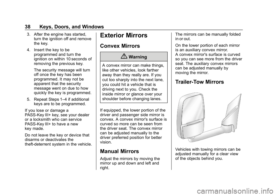 CHEVROLET EXPRESS 2019 Owners Guide Chevrolet Express Owner Manual (GMNA-Localizing-U.S./Canada/Mexico-
12146162) - 2019 - crc - 11/26/18
38 Keys, Doors, and Windows
3. After the engine has started,turn the ignition off and remove
the k