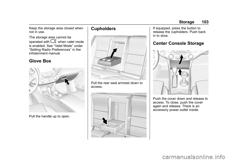 CHEVROLET IMPALA 2019 Owners Manual Chevrolet Impala Owner Manual (GMNA-Localizing-U.S./Canada-12146115) -
2019 - crc - 8/27/18
Storage 103
Keep the storage area closed when
not in use.
The storage area cannot be
operated with
Pwhen val CHEVROLET IMPALA 2019 Owners Manual Chevrolet Impala Owner Manual (GMNA-Localizing-U.S./Canada-12146115) -
2019 - crc - 8/27/18
Storage 103
Keep the storage area closed when
not in use.
The storage area cannot be
operated with
Pwhen val