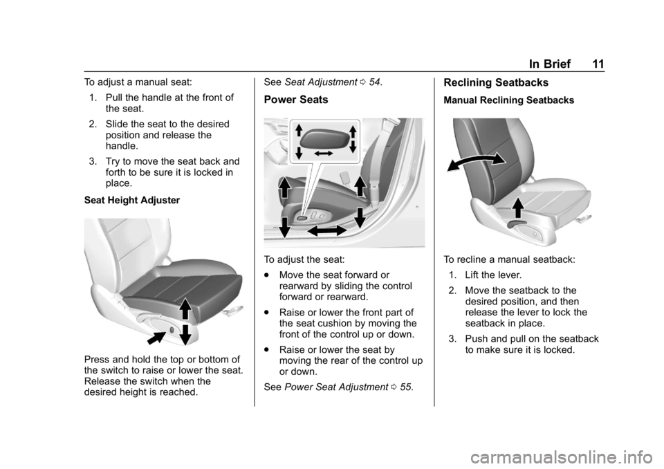 CHEVROLET IMPALA 2019  Owners Manual Chevrolet Impala Owner Manual (GMNA-Localizing-U.S./Canada-12146115) -
2019 - crc - 8/27/18
In Brief 11
To adjust a manual seat:1. Pull the handle at the front of the seat.
2. Slide the seat to the de