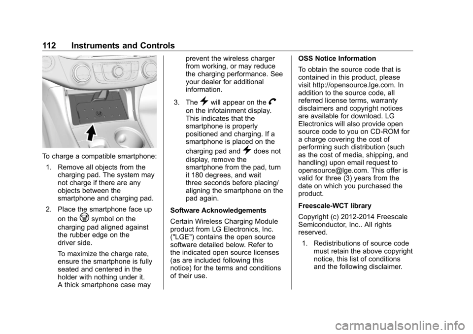 CHEVROLET IMPALA 2019 Owners Manual Chevrolet Impala Owner Manual (GMNA-Localizing-U.S./Canada-12146115) -
2019 - crc - 8/27/18
112 Instruments and Controls
To charge a compatible smartphone:1. Remove all objects from the charging pad. CHEVROLET IMPALA 2019 Owners Manual Chevrolet Impala Owner Manual (GMNA-Localizing-U.S./Canada-12146115) -
2019 - crc - 8/27/18
112 Instruments and Controls
To charge a compatible smartphone:1. Remove all objects from the charging pad.