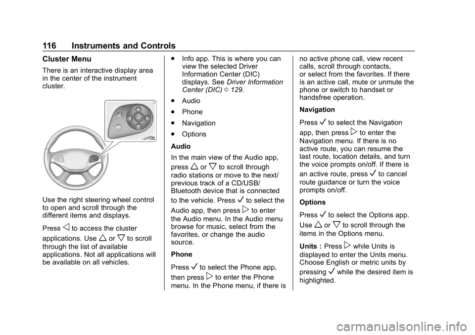 CHEVROLET IMPALA 2019 Owners Manual Chevrolet Impala Owner Manual (GMNA-Localizing-U.S./Canada-12146115) -
2019 - crc - 8/27/18
116 Instruments and Controls
Cluster Menu
There is an interactive display area
in the center of the instrume CHEVROLET IMPALA 2019 Owners Manual Chevrolet Impala Owner Manual (GMNA-Localizing-U.S./Canada-12146115) -
2019 - crc - 8/27/18
116 Instruments and Controls
Cluster Menu
There is an interactive display area
in the center of the instrume