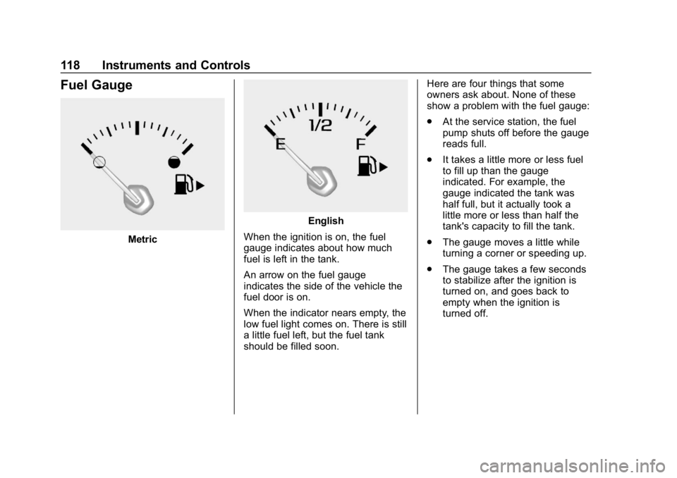 CHEVROLET IMPALA 2019 Owners Manual Chevrolet Impala Owner Manual (GMNA-Localizing-U.S./Canada-12146115) -
2019 - crc - 8/27/18
118 Instruments and Controls
Fuel Gauge
Metric
English
When the ignition is on, the fuel
gauge indicates abo CHEVROLET IMPALA 2019 Owners Manual Chevrolet Impala Owner Manual (GMNA-Localizing-U.S./Canada-12146115) -
2019 - crc - 8/27/18
118 Instruments and Controls
Fuel Gauge
Metric
English
When the ignition is on, the fuel
gauge indicates abo