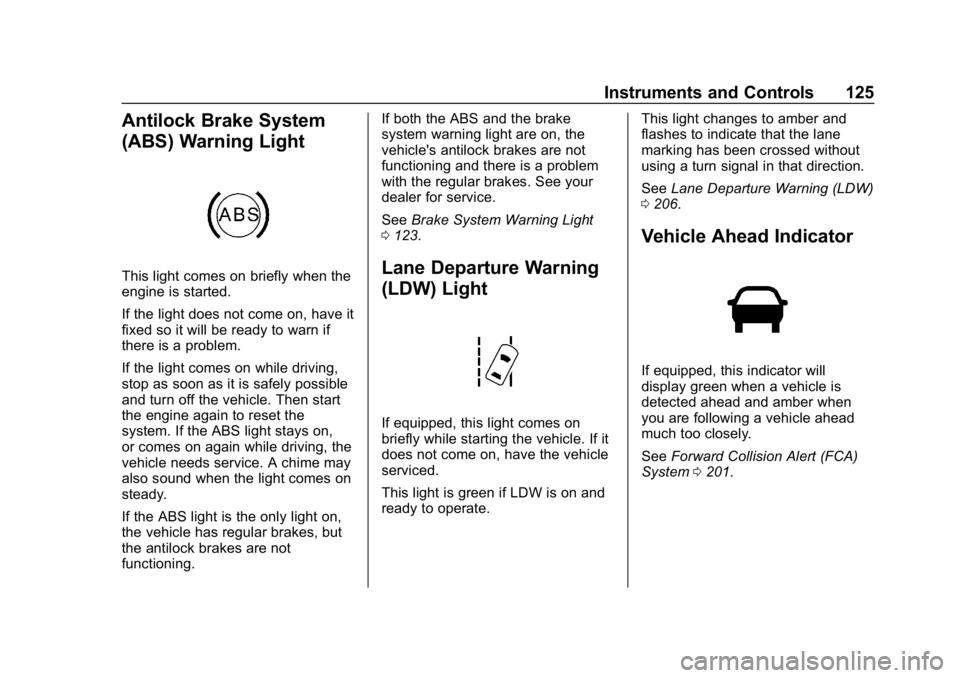 CHEVROLET IMPALA 2019 Owners Manual Chevrolet Impala Owner Manual (GMNA-Localizing-U.S./Canada-12146115) -
2019 - crc - 8/27/18
Instruments and Controls 125
Antilock Brake System
(ABS) Warning Light
This light comes on briefly when the
CHEVROLET IMPALA 2019 Owners Manual Chevrolet Impala Owner Manual (GMNA-Localizing-U.S./Canada-12146115) -
2019 - crc - 8/27/18
Instruments and Controls 125
Antilock Brake System
(ABS) Warning Light
This light comes on briefly when the