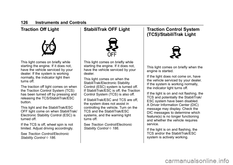 CHEVROLET IMPALA 2019 Owners Manual Chevrolet Impala Owner Manual (GMNA-Localizing-U.S./Canada-12146115) -
2019 - crc - 8/27/18
126 Instruments and Controls
Traction Off Light
This light comes on briefly while
starting the engine. If it CHEVROLET IMPALA 2019 Owners Manual Chevrolet Impala Owner Manual (GMNA-Localizing-U.S./Canada-12146115) -
2019 - crc - 8/27/18
126 Instruments and Controls
Traction Off Light
This light comes on briefly while
starting the engine. If it