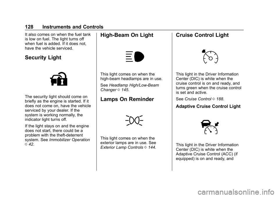 CHEVROLET IMPALA 2019 Owners Manual Chevrolet Impala Owner Manual (GMNA-Localizing-U.S./Canada-12146115) -
2019 - crc - 8/27/18
128 Instruments and Controls
It also comes on when the fuel tank
is low on fuel. The light turns off
when fu CHEVROLET IMPALA 2019 Owners Manual Chevrolet Impala Owner Manual (GMNA-Localizing-U.S./Canada-12146115) -
2019 - crc - 8/27/18
128 Instruments and Controls
It also comes on when the fuel tank
is low on fuel. The light turns off
when fu