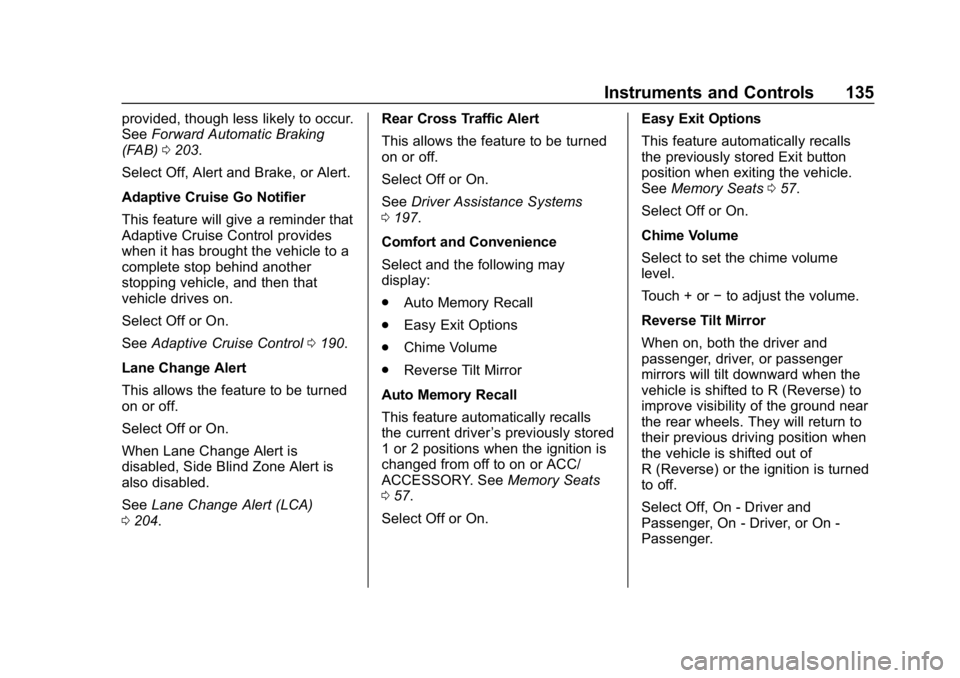 CHEVROLET IMPALA 2019  Owners Manual Chevrolet Impala Owner Manual (GMNA-Localizing-U.S./Canada-12146115) -
2019 - crc - 8/27/18
Instruments and Controls 135
provided, though less likely to occur.
SeeForward Automatic Braking
(FAB) 0203.