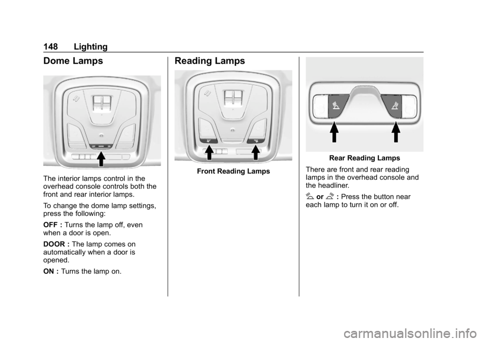 CHEVROLET IMPALA 2019 Owners Manual Chevrolet Impala Owner Manual (GMNA-Localizing-U.S./Canada-12146115) -
2019 - crc - 8/27/18
148 Lighting
Dome Lamps
The interior lamps control in the
overhead console controls both the
front and rear CHEVROLET IMPALA 2019 Owners Manual Chevrolet Impala Owner Manual (GMNA-Localizing-U.S./Canada-12146115) -
2019 - crc - 8/27/18
148 Lighting
Dome Lamps
The interior lamps control in the
overhead console controls both the
front and rear