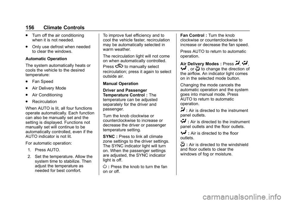 CHEVROLET IMPALA 2019 Owners Manual Chevrolet Impala Owner Manual (GMNA-Localizing-U.S./Canada-12146115) -
2019 - crc - 8/27/18
156 Climate Controls
.Turn off the air conditioning
when it is not needed.
. Only use defrost when needed
to CHEVROLET IMPALA 2019 Owners Manual Chevrolet Impala Owner Manual (GMNA-Localizing-U.S./Canada-12146115) -
2019 - crc - 8/27/18
156 Climate Controls
.Turn off the air conditioning
when it is not needed.
. Only use defrost when needed
to