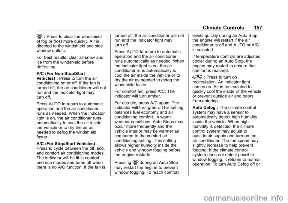 CHEVROLET IMPALA 2019 Owners Manual Chevrolet Impala Owner Manual (GMNA-Localizing-U.S./Canada-12146115) -
2019 - crc - 8/27/18
Climate Controls 157
0:Press to clear the windshield
of fog or frost more quickly. Air is
directed to the wi CHEVROLET IMPALA 2019 Owners Manual Chevrolet Impala Owner Manual (GMNA-Localizing-U.S./Canada-12146115) -
2019 - crc - 8/27/18
Climate Controls 157
0:Press to clear the windshield
of fog or frost more quickly. Air is
directed to the wi
