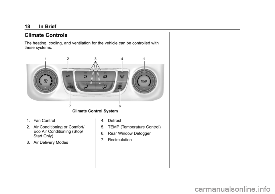 CHEVROLET IMPALA 2019 User Guide Chevrolet Impala Owner Manual (GMNA-Localizing-U.S./Canada-12146115) -
2019 - crc - 8/27/18
18 In Brief
Climate Controls
The heating, cooling, and ventilation for the vehicle can be controlled with
th CHEVROLET IMPALA 2019 User Guide Chevrolet Impala Owner Manual (GMNA-Localizing-U.S./Canada-12146115) -
2019 - crc - 8/27/18
18 In Brief
Climate Controls
The heating, cooling, and ventilation for the vehicle can be controlled with
th