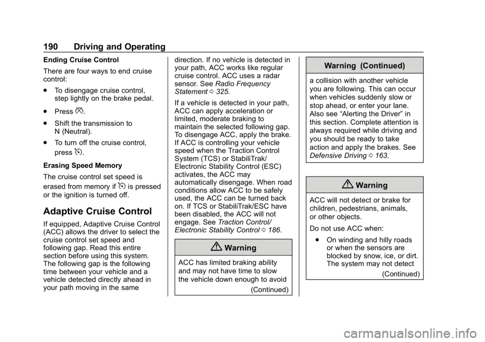 CHEVROLET IMPALA 2019 Owners Manual Chevrolet Impala Owner Manual (GMNA-Localizing-U.S./Canada-12146115) -
2019 - crc - 8/27/18
190 Driving and Operating
Ending Cruise Control
There are four ways to end cruise
control:
.To disengage cru CHEVROLET IMPALA 2019 Owners Manual Chevrolet Impala Owner Manual (GMNA-Localizing-U.S./Canada-12146115) -
2019 - crc - 8/27/18
190 Driving and Operating
Ending Cruise Control
There are four ways to end cruise
control:
.To disengage cru