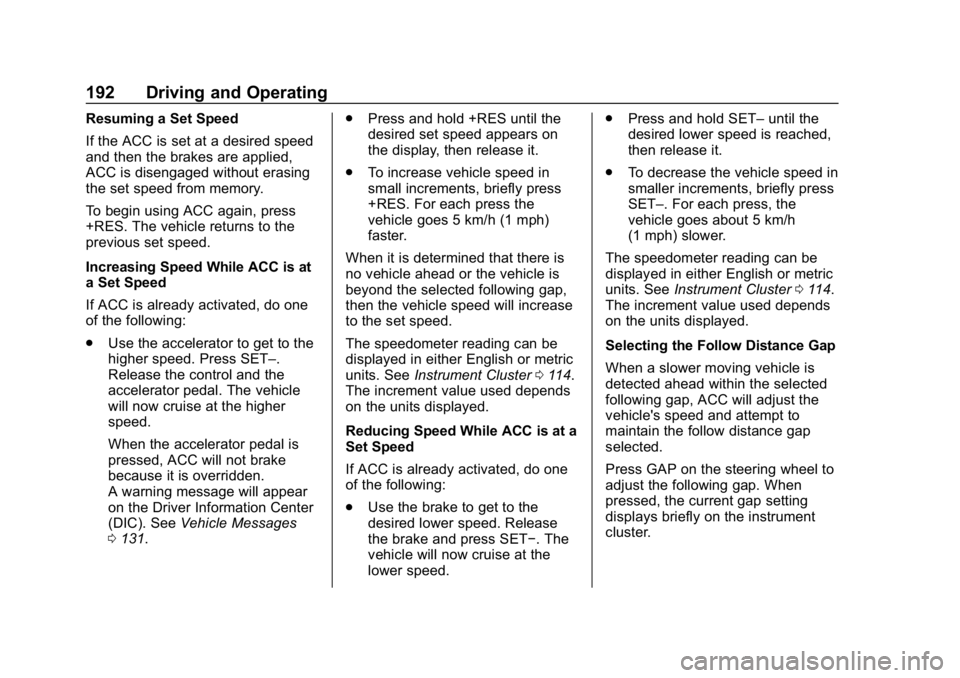 CHEVROLET IMPALA 2019 Owners Manual Chevrolet Impala Owner Manual (GMNA-Localizing-U.S./Canada-12146115) -
2019 - crc - 8/27/18
192 Driving and Operating
Resuming a Set Speed
If the ACC is set at a desired speed
and then the brakes are CHEVROLET IMPALA 2019 Owners Manual Chevrolet Impala Owner Manual (GMNA-Localizing-U.S./Canada-12146115) -
2019 - crc - 8/27/18
192 Driving and Operating
Resuming a Set Speed
If the ACC is set at a desired speed
and then the brakes are