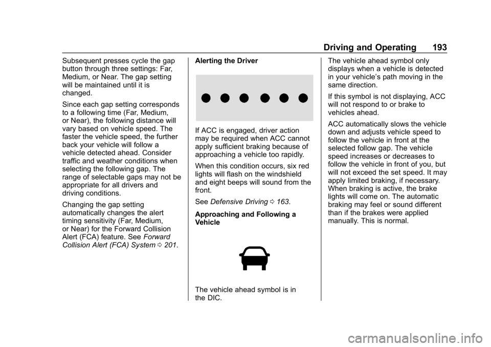 CHEVROLET IMPALA 2019 Owners Manual Chevrolet Impala Owner Manual (GMNA-Localizing-U.S./Canada-12146115) -
2019 - crc - 8/27/18
Driving and Operating 193
Subsequent presses cycle the gap
button through three settings: Far,
Medium, or Ne CHEVROLET IMPALA 2019 Owners Manual Chevrolet Impala Owner Manual (GMNA-Localizing-U.S./Canada-12146115) -
2019 - crc - 8/27/18
Driving and Operating 193
Subsequent presses cycle the gap
button through three settings: Far,
Medium, or Ne