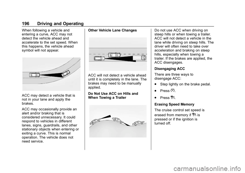 CHEVROLET IMPALA 2019 Owners Manual Chevrolet Impala Owner Manual (GMNA-Localizing-U.S./Canada-12146115) -
2019 - crc - 8/27/18
196 Driving and Operating
When following a vehicle and
entering a curve, ACC may not
detect the vehicle ahea CHEVROLET IMPALA 2019 Owners Manual Chevrolet Impala Owner Manual (GMNA-Localizing-U.S./Canada-12146115) -
2019 - crc - 8/27/18
196 Driving and Operating
When following a vehicle and
entering a curve, ACC may not
detect the vehicle ahea