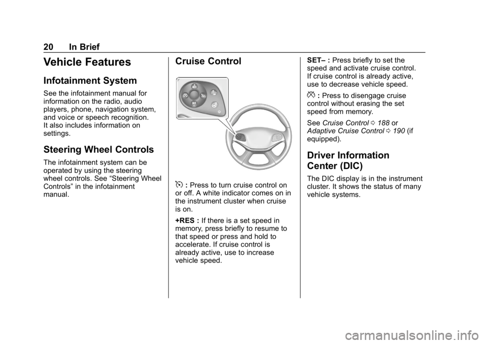 CHEVROLET IMPALA 2019 Owners Manual Chevrolet Impala Owner Manual (GMNA-Localizing-U.S./Canada-12146115) -
2019 - crc - 8/27/18
20 In Brief
Vehicle Features
Infotainment System
See the infotainment manual for
information on the radio, a CHEVROLET IMPALA 2019 Owners Manual Chevrolet Impala Owner Manual (GMNA-Localizing-U.S./Canada-12146115) -
2019 - crc - 8/27/18
20 In Brief
Vehicle Features
Infotainment System
See the infotainment manual for
information on the radio, a