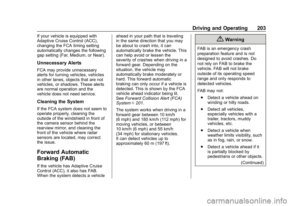 CHEVROLET IMPALA 2019 Owners Manual Chevrolet Impala Owner Manual (GMNA-Localizing-U.S./Canada-12146115) -
2019 - crc - 8/27/18
Driving and Operating 203
If your vehicle is equipped with
Adaptive Cruise Control (ACC),
changing the FCA t CHEVROLET IMPALA 2019 Owners Manual Chevrolet Impala Owner Manual (GMNA-Localizing-U.S./Canada-12146115) -
2019 - crc - 8/27/18
Driving and Operating 203
If your vehicle is equipped with
Adaptive Cruise Control (ACC),
changing the FCA t